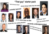 BLEECK BLEE STREE MAS Ne "That guy" starter pack "wait, she was in this? almost always better than the leads probably typecast on tv more than on film knows ALL the casting directors S9 a steals every scene MSUNG ՈՒ people ask "who?" when you mention them severely underappreciated you might know their face, but should know their name