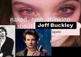 naked, high, thinking about Jeff Buckley again