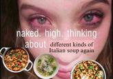 naked. high. thinking about different kinds of Italian soup again