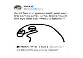 Flork @FlorkOfCows its all fun and games until your own OC comes alive, turns, looks you in the eye and ask "what is futanari" Malfina 【SVA @MalfinaVT Ok @FlorkOfCows what is futanari?
