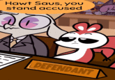 Hawt Saus, you stand accused DEFENDANT