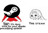 linux. user! It's 4pm. time for your shader precaching update! Yes STEAM