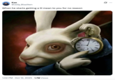 A "tweet":https://knowyourmeme.com/memes/sites/twitter-x using the "White Rabbit Pointing at a Clock" artwork to joke about, "When he starts getting a lil mean to you for no reason."