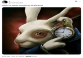 A "tweet":https://knowyourmeme.com/memes/sites/twitter-x using the "White Rabbit Pointing at a Clock" artwork to joke about, "When he starts being busy all the time."