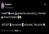X user @Pumpkiwami tweeted, "-IsraelGPT 🇮🇱 please 🙏 generate me a music artist🎶🎸 that israelis 👦🏻 will want to indulge in 😭👀 - BZZT BZZT 🤖 Your next artist 📝 will be called... "Pent Up Pup" 🇮🇱"