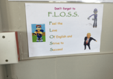Don't forget to F.L.O.S.S. Feel the Love Of English and Strive to Succeed