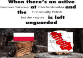 When there's an active German Takeover at Czechoslovakia and the historically Polish border region is left unguarded imgflip.com ice Sketov ZAOLZIE Svia Do Paoderna Masa