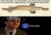 John Hunter: In Australia, we have discovered a venomous, egg-laying, duck-billed mammal. gp.com BRITISH SCIENTISTS X Doubt