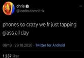 chris @icedoutomnitrix phones so crazy we fr just tapping glass all day 06:19-29.10.2020 Twitter for Android 1237 liker