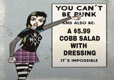 HXC YOU CAN'T BE PUNK AND ALSO BE: A $5.99 COBB SALAD WITH DRESSING IT'S IMPOSSIBLE
