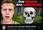 The thumbnail for a "Joe Bartolozzi":https://knowyourmeme.com/memes/people/joe-bartolozzi "YouTube":https://knowyourmeme.com/memes/sites/YouTube video, showing the YouTuber next to a human skull with an arrow pointing at it and a caption reading, "Our brains are shrinking." The thumbnail became a popular "reaction image":https://knowyourmeme.com/memes/reaction-images on "Twitter / X":https://knowyourmeme.com/memes/sites/twitter-x in 2025.