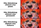 Thinking is scary Me thinking about my past Me thinking about my present Me thinking about my future LCL Flavor