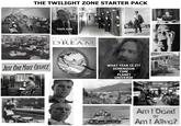 THE TWILIGHT ZONE STARTER PACK JUST ONE MORE CHANCE THIS GUY JUSTA DREAM WHAT YEAR IS IT? DIMENSION TIME PLANET UNIVERSE HELL.CAT 3016301 GREETING CARD multiarmform 10000 Am I Dead Or Am I Alive?