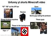 Unfunny yt shorts Minecraft video "67" "69" as the XP bar Racism Sheep f------ machine These in the background "Ayo ⚫.” " made with mematic Guns Press Lant to pron Some guy eating his pickaxe These guys