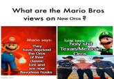 What are the Mario Bros views on New Orcs? M Mario says: luigi says: imgflip.com They have deprived the Orcs of their classic lore and are now flavorless husks h-------- Texan/Mexican Orcs