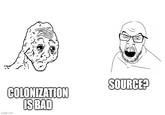 COLONIZATION IS BAD imgflip.com SOURCE?