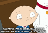 WARHAMMER FANS WHEN THEY SEE SOMEONE WHO ISN'T THE RIGHT SKIN COLOR OR SEXUALITY.