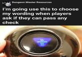 Dungeon Master Resources I'm going use this to choose my wording when players ask if they can pass any check MY SOURCES SAY NO