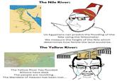 Mediterranean Sea Red Sea The Nile River: Us Egyptians can predict the flooding of the Nile using the Nileometer. We measure the height of the Nile which determines how fertile the land would be. The Yellow River: The Yellow River has flooded. Billions have died. The people are revolting... The Mandate of Heaven has been lost....