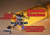 Nomadic invaders circling the wall: The Great Wall China imgflip.com Nomadic invaders Nomadic invaders Scaling undefended parts of the wall