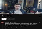 7 Comments Top Newest @daggz.1d ago dude im more interested in your room. Why the hell do you have an assault rifle in a grandfather clock that's some Resident Evil puzzle s--- 621 回