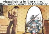 visualising in the mirror the man i want to become: