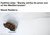 Faithful ship: *Barely sticks its prow out of the Mediterranean* Naval Raiders: Bonjour made with mematic