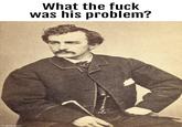 imgflip.com What the f--- was his problem?