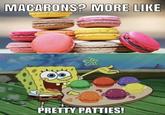 MACARONS? MORE LIKE PRETTY PATTIES!