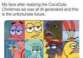 My face after realizing the CocaCola Christmas ad was all Al generated and this is the unfortunate future. Weva-lolz