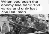 When you push the enemy line back 150 yards and only lost 750,000 men