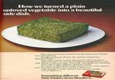 How we turned a plain unloved vegetable into a beautiful side dish. Since man first tasted spinach, hardly anyone has thought of it with affection. Stouffer's changed all that. By making spinach mo Spinach Souff And, quite simply, to taste this spinach dish is to love it. That's because we take the freshest young spinach we find Blend it with pure eggs. Pure milk And judicious sing And void! A light, delicate, delicioussouffle We make 12 Side Dishes in all And if we can make sch taste this good, imagine how good the others are Only Stouffer's makes spinach into Spinach Soufflé Vive la différence Something different. Side Dishes from Stouffer's.