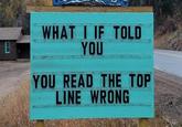 WHAT I IF TOLD YOU YOU READ THE TOP LINE WRONG