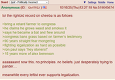 Board /pol/ - Politically Incorrect Anonymous (ID: 12n1TPZJ) Settings Mobile Home 10/16/25(Thu)12:27:18 No.519045674 lol the rightoid record on cheeba is as follows >bring a retard farmer to congress >he claims he grows weed and smokes it >says he became a bat and flew around >congress bans grass based on farmer's testimony >90 years straight fear mongering >fighting legalization as hard as possible >ron paul says "hey stoners!" >15 years more of alex berenson aaaaaaand now this. no principles. no beliefs. just desperately trying to pander... meanwhile every leftist ever supports legalization.