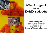 imgflip.com Warforged are D&D robots Warforged are Eberron's version of Star Wars' clones