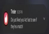 Tinder 9:26 PM Dio just liked you! Act fast to see if they're a match! >
