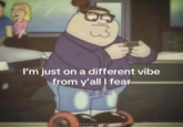 X user @juicesbong posted an image of Hispter Peter Griffin with the caption, "I'm just on a different vibe from y'all I fear." The post gathered over 8,000 likes in a month.