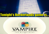 Hisamitsu のみなさま ロンパス (GAME) 開始 Tonight's Borderlands game is... VAMPIRE THE MASQUERADE SQUE
