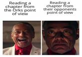 Reading a chapter from the Orks point of view Reading a chapter from their opponents point of view