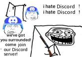 B we've got you surrounded! come join our Discord server! i hate Discord ! i hate Discord !