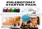 PHLEBOTOMY STARTER PACK 22 VERY 12 VERY 10 VERY SICK at or 11 3 Immmm Buit than enough C.diff Be Gone Mmmmm Burrito