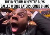 THE IMPERIUM WHEN THE GUYS CALLED WORLD EATERS JOINED CHAOS