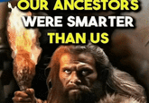 OUR ANCESTORS WERE SMARTER THAN US