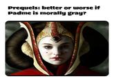 Prequels: better or worse if Padme is morally gray?