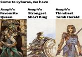 Come to Lybaras, we have Asaph's Asaph's Thirstiest Asaph's Favourite Strongest Queen Short King Tomb Herald COM GD TEAM LIVING BOYS In All art is by Inkary
