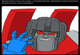 MEGATRON HAS FALLEN!!! I, STARSCREAM, AM NOW YOUR LEADER!! DECEPTIONS, FOLLOW ME!!!
