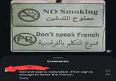 NO Smoking ممنوع التدخين FR Don't speak French ممنوع التكلم بالفرنسية Comments d Second sign is redundant. First sign is enough to deter the French. Reply 741