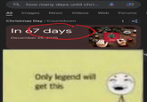 siex seven i am so funyn | /r/okbuddyretard how many days until chri... All Images News Videos Web Forums Christmas Day > Countdown < In 67 days December 25, 2025 Only legend will get this ng