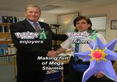 @PokeDailyPost POKEMON LEGENDS enjoyers PokeMov LEGENDS haters Making fun of Mega Starmie