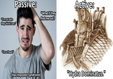 Passive: "I'm not who they think I am." "I'm a fraud." ima "What if they find me out? Active: (Has Imposter Syndrome) "Hydra Dominatus."